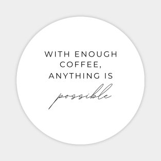 WITH ENOUGH COFFEE, ANYTHING IS possible Quotes Black Typography Magnet